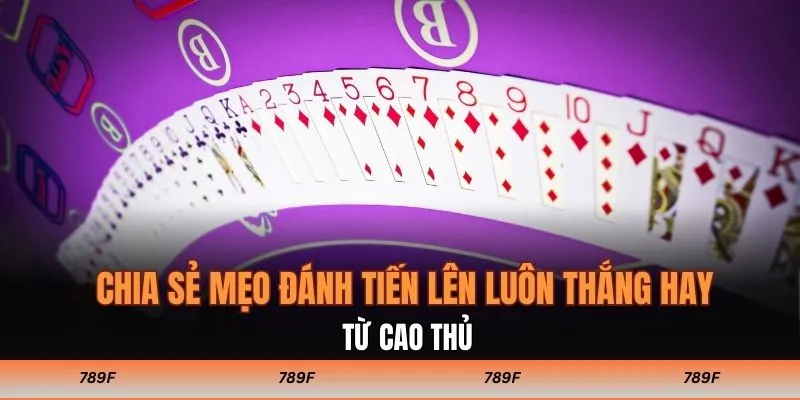Chia sẻ mẹo đánh tiến lên luôn thắng hay từ cao thủ