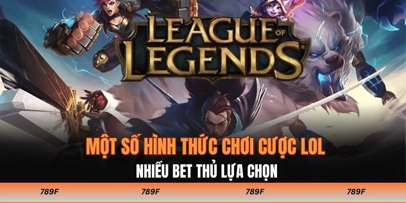 Một số hình thức chơi cược LOL nhiều bet thủ lựa chọn